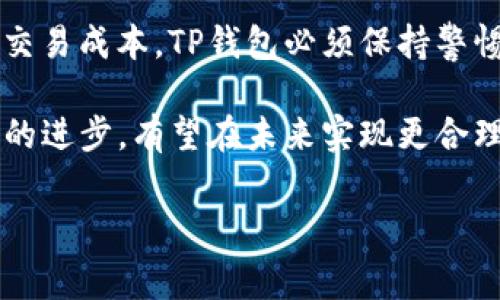 TP钱包：为什么会出现高达99%的币销售手续费？
TP钱包, 手续费, 加密货币/guanjianci

在快速发展的加密货币市场中，用户对交易费用的关注逐渐增加，而TP钱包（Trust Wallet）作为一个相对流行的数字货币钱包，其出现的高达99%的币销售手续费引发了广泛的讨论。本文将深入分析TP钱包的手续费问题，提供背景知识，解释为何会出现这种情况，并探讨其对用户的影响。

首先，我们需要了解TP钱包的基本功能。TP钱包是一个以用户为中心的数字钱包，支持多种加密货币的存储和交易。其用户友好的界面和相对较高的安全性使其受到广泛欢迎。然而，许多用户在进行币卖出操作时，发现手续费居高不下，尤其是在大宗交易时，手续费更是引人关注。

在深入分析之前，让我们先了解一些相关的基本概念，例如什么是手续费，这些手续费是如何计算的，和影响手续费的因素。接下来，我们将详细探讨以下几个相关问题：

一、TP钱包的手续费是如何计算的？
在讨论TP钱包的手续费之前，首先需要理解加密货币交易的基本机制。加密货币交易通常包括两部分费用：网络费用和交易费用。网络费用是由区块链网络决定的，通常取决于网络的拥堵程度；而交易费用是平台或钱包服务提供商设定的费用。

在TP钱包中，用户在进行币出售操作时，需要支付交易手续费。如果用户通过TP钱包直接出售币种，他们可能会面临极高的销售手续费，这一比例有时可以达到99%。这一情况在某些情况下是由于平台本身的交易策略所导致。

另外，TP钱包的销售手续费通常根据交易量的大小以及卖出价格的波动而变化。在大量出售情况下，TP钱包可能会降低其手续费以吸引用户，而小额交易的手续费则可能会相对较高。这种动态手续费的策略使得用户在不同情况下面临不同的手续费问题。

二、为何TP钱包的手续费这么高？
TP钱包的高手续费主要源于市场需求和平台的运营成本。首先，TP钱包作为一个去中心化的平台，需要保证其运营安全和资金流动，其运营成本相对较高。因此，为了保持服务的正常运转，TP钱包不得不提高手续费以保证盈利。

其次，TP钱包平台的用户基数非常庞大，市场需求高导致交易量剧增，进而可能导致网络拥堵。此外，当平台面临大量的交易请求时，它也必须提高手续费以激励矿工确认这些交易。

同样，TP钱包的手续费模式还受限于其支持的多种币种，不同币种之间的网络费用差异可能会造成手续费的显著变化。例如，某些币种可能在其网络上进行交易时，需要更高的确认费用，从而导致它们导致更高的总体手续费。

三、高手续费对用户的影响是什么？
高手续费直接影响到用户的交易决策。当用户希望出售或交换他们的数字资产时，既定的高手续费可能抑制其交易意愿。许多人在意识到需要支付巨额手续费后，可能会选择不进行交易，甚至选择其他平台进行交易，从而影响TP钱包的市场份额。

此外，高手续费还可能导致用户对TP钱包的信任度降低，特别是当他们感受到平台的手续费与其提供的服务之间存在巨大的价值差距时。这可能对TP钱包的长期发展构成威胁。

从另一个角度看，高手续费也可能发挥一定的规范作用。它可能推动用户在选择交易时间时采用更谨慎的方式，以避免不必要的经济损失，促进用户更深入地学习市场以及交易机制。

四、TP钱包如何降低手续费？
为了吸引用户及促进交易，TP钱包可能需要采取一些措施以降低手续费。首先，TP钱包可以通过与矿工合作，确认费用以降低网络费用。这可能包括与网络参与者建立更强的合作关系，以确保在不同交易时间段能够以更低的费用完成交易。

其次，TP钱包还可以通过推出回馈用户的促销活动来降低用户的交易费用。例如，提供手续费减免的活动或推出代币奖励机制，以提升用户体验和忠诚度。

另外，TP钱包可以探索链下交易的方式，某些情况可以将交易操作移至链下，降低其对链上交易的依赖，进而降低手续费的总额。通过这些策略，TP钱包不仅为了降低用户的交易成本，也为提升其品牌形象和市场竞争力。

五、未来TP钱包手续费行业趋势如何？
随着区块链技术的不断发展，交易手续费的未来趋势也值得关注。一方面，许多钱包和交易所开始采用更智能的费用结构，利用算法预测网络流量并动态调整费用。这一趋势将促使TP钱包加快脚步，确保其在竞争中保持优势。

另一方面，随着技术的进步，新型共识机制和高吞吐量的区块链网络持续出现，可能会逐步降低整体的网络费用，从而降低用户的交易成本。TP钱包必须保持警惕，以迅速适应市场变化，调整其手续费策略。

总的来说，TP钱包的高销售手续费是个复杂的问题，涉及多方因素。虽然目前这一问题可能对用户体验产生不利影响，但随着行业的进步，有望在未来实现更合理的费用结构。

以上是关于TP钱包手续费的详细分析和探讨，希望为读者提供相关的知识和视角。