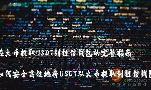 在火币提取USDT到链信钱包的完整指南

如何安全高效地将USDT从火币提取到链信钱包
