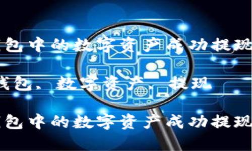 如何将TP钱包中的数字资产成功提现为法定货币

关键词：TP钱包, 数字资产, 提现

如何将TP钱包中的数字资产成功提现为法定货币