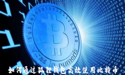 
如何通过狐狸钱包高效使用比特币