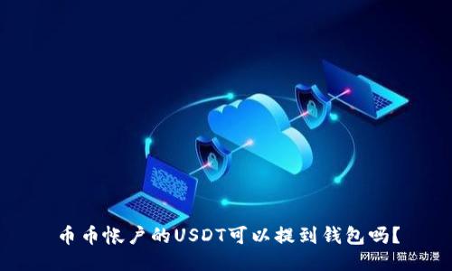 币币帐户的USDT可以提到钱包吗?