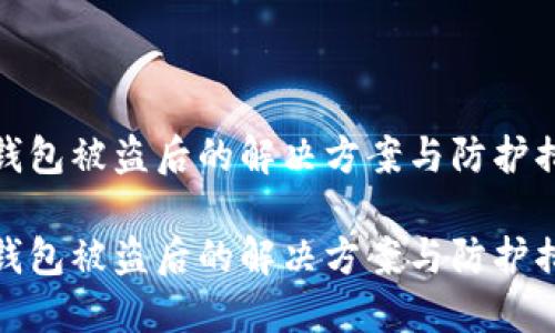 TP钱包被盗后的解决方案与防护措施

TP钱包被盗后的解决方案与防护措施