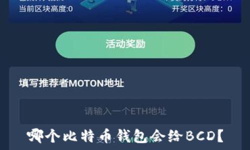   
哪个比特币钱包会给BCD？