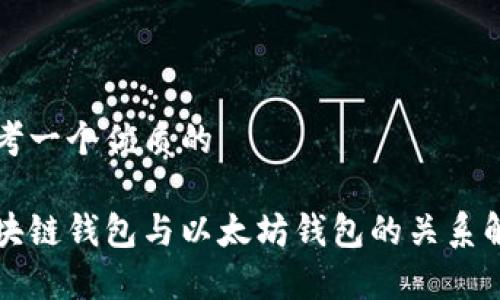 思考一个优质的

区块链钱包与以太坊钱包的关系解析