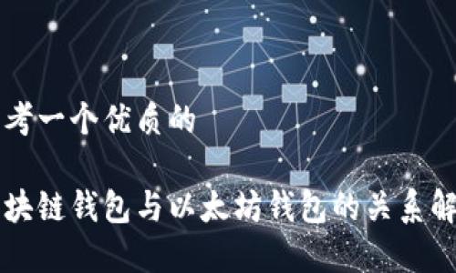 思考一个优质的

区块链钱包与以太坊钱包的关系解析