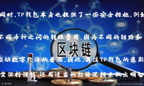 ### tp钱包能直接充值吗？

当谈到数字钱包的便捷性及其在现代经济中的作用时，TP钱包作为一个颇受欢迎的选择，吸引了众多用户的关注。TP钱包因其安全性、用户友好的界面以及快速的交易速度而受到青睐。那么，TP钱包是否能直接充钱呢？让我们一探究竟。

TP钱包的功能概述
TP钱包不仅是一个存储虚拟货币的地方，更是一个灵活且功能丰富的数字资产管理工具。在这个快速发展的数字经济中，TP钱包提供了多种功能，包括数字资产的接收和发送、投资管理以及交易记录查询等。用户可以通过TP钱包方便地管理多种数字货币，涵盖比特币、以太坊等主流币种。此外，TP钱包还支持DeFi项目和NFT交易，使其成为一个多元化的平台。

直接充值的方式
很多用户在使用TP钱包时会有一个疑问：我能否直接将法定货币，如人民币或者美元充入TP钱包？一般来说，TP钱包并不支持直接用法定货币充值，但有其他方法可以间接实现这样的功能。

间接充值的方法
大部分用户首先需要在交易所购买所需的数字货币，然后再将这些数字货币转入TP钱包。比如，用户可以利用一些大型交易所如币安、火币网等，使用信用卡或银行转账购买比特币、以太坊等主流币，接着把这些币提现到自己的TP钱包地址。

交易过程中的安全性
在进行充值和转账的过程中，安全性是用户必须考虑的重要因素。选择一个可靠的交易所非常关键，用户应尽量选择知名度高、用户评价好的平台进行交易。同时，TP钱包本身也提供了一些安全措施，例如多重签名技术、二次确认等，来确保用户资产安全。

充值需要注意的事项
在选择将数字货币转入TP钱包时，有几个注意事项。首先，确保钱包地址的准确性。在进行跨平台转账时，任何的数字错误都可能导致资产的丢失。其次，了解不同币种之间的转账费用，因为不同的链路和币种有不同的手续费，用户应该选择最适合自己的方式来进行充值。

未来的期待与发展
随着数字货币市场的不断发展，未来可能会有更多的支付方式直接与TP钱包对接，让用户可以更为便捷地充值。这不仅会提升用户的使用体验，也会进一步推动数字经济的普及。因此，关注TP钱包的最新动态和功能更新，对每一个用户来说都是非常必要的。

在这一过程中，用户应始终保持警惕，防范诈骗和安全隐患。虽然TP钱包和其背后的技术提供了许多便利和机会，但个体在数字货币投资及管理的过程中，仍需保持谨慎，运用适当的经济逻辑来做出明智的决策。