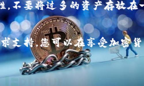 如果您在使用TP钱包时收到了风险提示，以下是一些建议步骤，可以帮助您确保安全性，并有效处理问题。

一、理解风险提示的含义
TP钱包可能会在不同情况下发出风险提示。这些提示通常是为了保护用户免受潜在诈骗、资金被盗或其他安全问题的影响。首先，您需要仔细阅读风险提示的内容，了解其所针对的具体问题。例如，这可能与某个特定的交易、合约、资产或平台有关。

二、检查交易或操作的来源
在接收到风险提示后，检查您最近进行的交易或操作。如果您是在访问某个网站、进行资金转移或者合约交互时收到提示，请确保该平台是合法和安全的。您可以访问该项目的官方网站，查找相关的社交媒体信息、社区反馈等，确保信息的真实性。

三、更新TP钱包和系统环境
确保您使用的是最新版本的TP钱包。开发团队会定期推出更新，以修复已知漏洞和提升安全性。同时，检查您的操作系统，确保它也是最新版本，这样可以降低受到攻击的风险。

四、启用双重验证
如果TP钱包支持双重验证（2FA），确保将其启用。这是一种有效的保护措施，可以在登录时增加一层安全性，防止未授权访问。使用手机应用（如Google Authenticator）或短信息服务（SMS）接收验证码，使您的帐户更加安全。

五、避免共享个人信息
在网络环境中，切忌向任何未知来源共享个人信息及钱包密钥。这是保护您资金的关键。此外，保持警惕，对于任何不明链接，尤其是那些要求输入私密信息的链接，务必谨慎对待。

六、寻求客户支持
如果您对风险提示感到不安，或者在处理过程中遇到问题，建议直接联系TP钱包的客户支持团队。他们能够为您提供专业的帮助，解答您的疑问。同时，您也可以在非官方社区寻找其他用户的类似经历和处理方法。

七、保持警惕与持续学习
在加密货币及区块链领域，保持警惕非常重要。定期关注资讯，学习如何识别诈骗、网络攻击及其他潜在风险。如果可能的话，参与相关的在线课程或研讨会，不断提升自己的安全意识和知识水平。

八、考虑资产分散管理
如果您的钱包中存储了比较大的资产，考虑将其分散到不同的钱包中。这样一来，即便一个钱包受到威胁，您的其他资产仍能得到保全。这种做法虽然会增加管理的复杂性，但可以大大降低整体的风险。

九、保持良好资金管理习惯
在加密货币市场中，遵循良好的资金管理习惯尤为重要。定期检查钱包中的资产状况，及时调整和清理不再需要的资产，确保资金流动的高效性及安全性。不要将过多的资产存放在一个单一的钱包中，合理利用冷钱包（离线）和热钱包（在线）。

十、结语
在使用TP钱包等加密货币钱包时，风险提示是保护用户的重要警示，认真对待并采取适当的措施至关重要。通过了解风险、保持安全意识、及时更新和寻求支持，您可以在享受加密货币便利的同时，保障您的资产安全。无论是初学者还是资深用户，持续学习和适应变化的市场环境将有助于您在这条数字资产的道路上走得更加顺畅。 

以上是针对TP钱包风险提示的一些建议。安全永远是第一位的，祝您在数字资产的世界中旅途顺利！