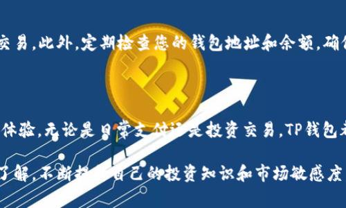 TP钱包（TP Wallet）是一款功能强大的数字货币钱包，支持多种区块链资产管理和交易。对于“U币”这一术语，通常是指“USDT”（泰达币），一种常用的稳定币，广泛用于数字货币的交易和转账。

### TP钱包是否支持USDT交易？

TP钱包支持多种加密货币的管理，包括USDT。用户可以通过TP钱包进行USDT的存储、转账以及交易。具体操作步骤如下：

1. 下载和安装TP钱包
首先，在您的手机应用商店（如App Store或Google Play）搜索“TP钱包”并下载。在安装完成后，打开应用并创建或导入您的钱包。

2. 创建或导入钱包
如果您是新用户，可以直接创建一个新钱包，并妥善保存助记词和密码。但如果您已经有其他钱包，可以选择导入钱包，输入助记词进行恢复。

3. 添加USDT资产
在TP钱包界面中，找到“资产”或“添加资产”按钮，选择USDT，将其添加到您的钱包中。确保您选择的是正确的网络（如Ethereum、Tron等），因为USDT在不同的区块链上有不同的合约地址。

4. 进行USDT交易
一旦USDT被添加到您的资产中，您可以选择进行交易。点击USDT余额，选择“发送”或“接收”，输入对方的钱包地址和金额，确认交易即可。TP钱包会快速处理交易，并且提供交易记录以便您查阅。

5. 交易所操作
如果您想要在TP钱包内直接进行交易，例如兑换其他数字货币，TP钱包也支持与多个去中心化交易所（DEX）的连接。您可以通过钱包内的“交易”功能，选择您希望交换的货币对，进行无缝交易。

### 安全性与注意事项

虽然TP钱包的功能十分强大，但用户在使用数字货币时仍需保持谨慎。以下是一些安全性建议：

1. 保护您的助记词和密码
助记词和密码是您钱包的唯一钥匙，确保不将其泄露给任何人。同时，建议定期更换密码，并使用复杂的密码组合。

2. 定期更新应用
保持TP钱包应用的更新可以防止安全风险。开发者通常会在新版本中修复已知的漏洞，提升用户体验。

3. 注意网络安全
在进行交易时，务必确保您连接的网络是安全的，避免使用公共Wi-Fi进行交易。此外，定期检查您的钱包地址和余额，确保没有异常活动。

### 总结

TP钱包不仅支持USDT的交易，也为用户提供了一站式管理多种数字资产的体验。无论是日常支付还是投资交易，TP钱包都能满足用户的需求。请确保您遵循安全性建议，以保障您的数字资产安全。

而对于加密货币的相关信息和市场动态，用户可通过正规的资讯平台进行了解，不断提升自己的投资知识和市场敏感度，以便在不断变化的 crypto 世界中立于不败之地。