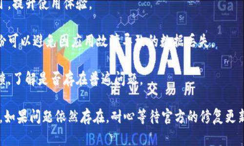 关于TP钱包最新版本更新后无法使用的问题，很多用户可能会遇到类似的情况。以下是一些可能的原因以及解决方法，希望能够帮助到您。

可能的原因

1. **软件兼容性**：新的应用更新可能与某些设备型号或操作系统版本存在兼容性问题。比如，如果你的手机还在使用较老的系统，更新后可能导致应用无法正常运行。

2. **缓存及数据问题**：在应用更新过程中，缓存和数据可能受到影响，导致应用启动过程中出现错误。

3. **网络问题**：某些更新需要稳定的网络连接。如果网络信号弱或不稳定，应用可能无法正常加载。

4. **服务器问题**：有时候，TP钱包的服务器可能因为大规模的使用或维护而暂时不可用，这也会导致应用无法正常使用。

解决方法

1. **检查设备兼容性**：首先确认你的设备是否符合TP钱包最新版本的要求。如果不符合，建议使用兼容的设备或暂时使用旧版本的应用。

2. **清理缓存和数据**：进入手机的设置，找到TP钱包应用，选择清理缓存和数据选项。这可以帮助解决由于数据损坏导致的启动问题。

3. **重新安装应用**：卸载TP钱包应用，然后前往应用商店重新下载安装最新版本。有时候重新安装可以解决许多未知的问题。

4. **检查网络连接**：确保你的网络连接良好，试着使用Wi-Fi或移动数据进行连接。如果网络不稳定，可能会导致应用无法正常运行。

5. **联系客服**：如果以上方法仍然无法解决问题，可以联系TP钱包的客服团队，寻求专业的技术支持。他们可以提供更详细的帮助，甚至可能已经意识到问题并在修复中。

如何预防未来的问题

在未来使用TP钱包或类似应用时，建议定期关注其官方网站或社区，获取最新的版本更新信息和使用指南。同时，考虑以下措施：

1. **定期更新软件**：保持应用最新，可以获得更多功能和安全补丁，提升使用体验。

2. **备份重要数据**：如果应用中存有重要的资产或信息，定期备份可以避免因应用故障导致的数据丢失。

3. **关注用户反馈**：在更新应用之前，可以先查看其他用户的反馈，了解是否存在普遍问题。

通过上述方法，相信您能够找到解决TP钱包无法使用的问题的办法。如果问题依然存在，耐心等待官方的修复更新也是一个不错的选择。希望这些建议能够帮助到您，祝您使用愉快！