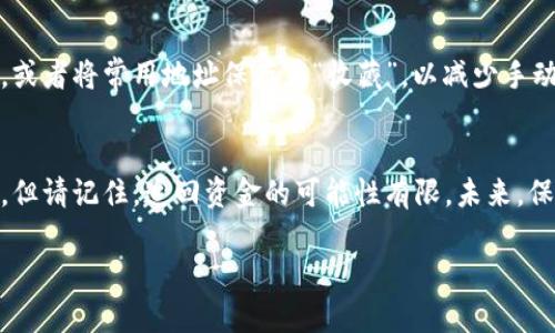 对于在TP钱包（Trust Wallet）中转错地址的情况，建议采取以下步骤来处理这个问题：

确认交易状态
首先，打开TP钱包，检查您转账的交易状态。如果交易状态显示为“已完成”，那么资金已经转出至错误的地址。在这种情况下，您将无法通过TP钱包直接追回资金。

寻找错误地址的拥有者
如果您知道转账的地址是一个特定的个人或公司，您可以尝试联系他们，请求他们协助您找回资金。请记住，有些人可能不愿意返回资金，所以这个步骤的成功与否取决于对方的态度。

使用区块链浏览器
您可以使用区块链浏览器（如Etherscan, BscScan等）来追踪转账的详细信息。输入您的交易哈希或者转账的地址，您可以看到所有相关的交易。因此，您可以了解资金是否到达了一个活跃的账户，或者获取更多的信息来帮助您进行后续步骤。

联系专业服务
如果资金数额较大，您可能需要寻求专业的区块链恢复服务。这些组织专门从事寻找和恢复误转资金的事务。请确保选择信誉良好的公司，并了解其服务费用。

防范未来错误
为了避免今后发生同样的错误，您可以采取一些预防措施。例如，您可以在转账前多次验证目标地址，或者将常用地址保存为“收藏”，以减少手动输入的机会。此外，可以考虑进行小额转账测试，在确认转账成功后再进行大额转账。

总结
转错地址是一种常见的错误，尤其是在密码货币交易中。如果您遇到此类问题，及时采取行动是关键，但请记住，追回资金的可能性有限。未来，保持慎重和细心，将有助于您安全管理您的数字资产。 

此内容为一般性建议，具体情况可能因个人财务状况及其它因素而异。