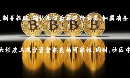 解决TP钱包提币地址错误的方法

在数字货币交易中，资金的安全性至关重要。尤其是在转账时，错误的提币地址可能导致无法挽回的损失。TP钱包作为一款广受欢迎的数字钱包工具，方便用户存储和转账各种加密货币。然而，当你不小心填写了错误的提币地址时，该如何处理呢？

了解提币地址的构成

在讨论如何解决提币地址错误之前，我们需要了解提币地址的基本构成。每一种加密货币都有其独特的地址格式，比如比特币以“1”或“3”开头，许多以太坊地址以“0x”开头。这些地址由一串字符组成，每个字符代表特定的信息，一位错误的字符都可能导致你的资金送往错误的地方。

第一步：立即冻结转账

如果你发现自己在TP钱包中填写了错误的提币地址，第一时间要做的就是立即停止交易。虽然大部分数字货币是不可逆的，但有些平台提供了撤销功能。在此情况下，迅速反应有可能拯救你的资产。

第二步：确认交易状态

进入TP钱包，查看交易历史和状态。如果显示为“未确认”状态，有时候你可以选择撤回交易。请立即查看相关交易细节，确认为什么会出现错误，并记录所有信息。在这时，保持冷静是十分重要的，因为紧张情绪可能导致你做出更多错误的判断。

第三步：尝试联系支持团队

如果你的交易无法立即撤回，下一步就是联系TP钱包的支持团队。找到官方网站或APP中的客服入口，详细描述你的情况，包括交易时间、错误地址和你实际想要提币的地址。大部分客服团队会认真对待并进行查证，他们也许可以为你提供必要的解决方案。

第四步：了解提币地址的不可逆性

即使在理想的情况下，资金返回也并不总是可能。因为数字货币交易的本质特征之一就是其不可逆性。一旦钱被送往指定地址，除非接收方愿意退回，否则这些资产几乎无法找回。因此，在进行提币操作之前，确保检查提币地址的每一个字符，确保没有任何纰漏。

第五步：做好后续流程

无论你是否成功追回资产，最重要的是总结经验，避免将来再犯同样的错误。可以考虑在开启提币流程时，将提币地址预先复制并粘贴，确认无误后再进行交易。如果有条件的话，可以开启双重验证和其它安全措施，增强你的资产安全防护。

结尾：提升数字货币操作的安全意识

操作数字货币钱包时，保持高度的警觉非常重要。通过了解提币地址的重要性、及早确认地址、及时与客服沟通等，能够在很大程度上减少资金损失的可能性。同时，社区中用户的经验分享也能帮助你更好地理解各种潜在风险以及避免策略。让我们一起在数字货币的世界中，谨慎且聪明地前行。

如何解决TP钱包提币地址错误的问题？