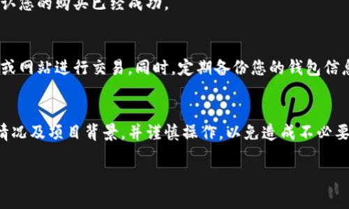 在TP钱包上购买海盗币 (Pirate Coin) 的过程可能会稍显复杂，但只要按照步骤操作，您一定能够成功。以下是详细的步骤指导，帮助您在TP钱包中轻松购买海盗币。

步骤一：下载并安装TP钱包
首先，您需要在智能手机上下载并安装TP钱包。它可以在应用商店（如Apple App Store或Google Play Store）中找到。安装完成后，打开应用。

步骤二：创建或导入钱包
打开TP钱包后，您可以选择创建一个新钱包或者导入已有钱包。如果您是新手，请选择“创建钱包”，并按照提示设置一个强密码。同时，记得安全保存助记词，这是您恢复钱包的重要信息。

步骤三：获取一些主流数字货币
在TP钱包上购买海盗币之前，您需要先有一些主流数字货币，如USDT或ETH。这些货币可以通过交易所购买并转移到您的TP钱包中。选择一个合适的交易所（如Binance或Coinbase），购买所需的主流数字货币，并将其发送到您的TP钱包地址。

步骤四：连接去中心化交易所（DEX）
海盗币通常在去中心化交易所（DEX）上进行交易。打开TP钱包，选择“去中心化交易”功能。TP钱包支持多种去中心化交易平台，如Uniswap等。在这种平台上，您将能够找到海盗币的交易对。

步骤五：交换主流币为海盗币
在去中心化交易所中，选择您要交换的主流币（如USDT或ETH），并输入想要兑换的数量。接着，在交易对中选择海盗币（Pirate Coin）。系统会显示您能够得到的海盗币数量以及相关的手续费。

步骤六：确认交易
在确认交易之前，请仔细检查所有信息，确保没有错误。确认后，点击“交换”按钮，系统将处理您的交易。请耐心等待交易确认，这个过程可能需要一些时间，具体取决于网络的繁忙程度。

步骤七：查找海盗币余额
一旦交易完成，您就可以在TP钱包的资产列表中找到您的海盗币。请确保其显示正确的余额，以确认您的购买已经成功。

安全提示
在购买和持有海盗币时，务必保持警惕。确保您的TP钱包和网络连接安全，避免通过不安全的链接或网站进行交易。同时，定期备份您的钱包信息，防止因设备丢失而导致资金损失。

总结
通过以上步骤，您应该能够在TP钱包上顺利购买海盗币。记得在进行任何交易之前详细了解市场情况及项目背景，并谨慎操作，以免造成不必要的损失。 

如果您还有其他问题或需要进一步的帮助，欢迎随时询问！