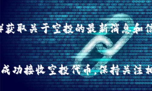 在TP钱包中查看空投的步骤相对简单。以下是一些步骤，帮助你找到和查看通过TP钱包获得的空投信息。

步骤一：打开TP钱包
首先，确保你的TP钱包应用已安装并完成了更新。打开应用程序，输入你的密码或使用指纹识别解锁进入钱包首页。

步骤二：查看资产列表
在钱包首页，你会看到一个资产列表。这个列表显示了你拥有的各种数字货币。在资产列表中，空投代币通常会出现在你最近获得的资产中，或者如果你已经添加了某个特定代币，它则会显示在相应的资产类别下。

步骤三：查找空投代币
如果你知道空投的代币名称，可以在资产列表中向下滚动查找相应的代币。如果没有看到，可以尝试点击“添加代币”选项，在搜索框中输入空投的代币名称，看看是否能找到并添加它。

步骤四：查看交易记录
有时候，空投代币可能不会直接出现在资产列表中，此时你可以查看交易记录。在钱包首页，寻找有关“交易历史”或“交易记录”的标签，点开后可以查看最近的所有交易，包括空投。

步骤五：关注通知或消息
TP钱包有时会推送关于空投的通知或消息，留意这些通知可以帮助你及时获取空投信息。检查钱包应用内的消息中心，确保不会错过任何重要的空投动态。

步骤六：访问社区和论坛
除了在TP钱包中查看外，你还可以访问与项目相关的社交媒体平台、论坛或社区（如Telegram、Twitter、Reddit等）获取关于空投的最新消息和信息。这些社区通常会分享关于新空投、代币分发以及如何确保你不会错过空投的详细信息。

总结
通过以上步骤，你可以轻松找到TP钱包中的空投信息。请确保你的钱包地址是空投项目所支持的地址，以确保能够成功接收空投代币。保持关注相关项目的动态，增加获取优质空投的机会。同时，不要忘记定期更新你的TP钱包应用，以获得最新的功能和安全性！