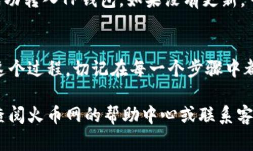 在将币从火币网提到TP钱包的过程中，你需要遵循一系列详细的步骤，以确保币的安全转移。下面是详细的步骤介绍。

1. 准备工作
在开始之前，请确保你已经成功注册并登录了火币网，并且你的TP钱包已经设置好并且可以正常使用。

2. 登录火币网
首先，您需要访问火币网的官方网站或打开火币网的移动应用程序，输入您的账号和密码进行登录。

3. 找到提币选项
在登录后的主页面，导航至“资产”或“钱包”页面。在这里，你会看到你的数字资产列表，选择你想要提取的币种。例如，如果你要提取比特币，就选择比特币。

4. 选择提币
在所选币种的详细页面中，您会看到“提币”或“提现”的选项。点击该选项以进入提币界面。

5. 获取TP钱包地址
在TP钱包中，找到您要接收的币种，然后点击“接收”或者“收到”选项。在这个页面上，您将看到一个二维码以及对应的币种地址。将这个地址复制下来，这个地址就是您要在火币网提币时填写的地址。

6. 输入提币信息
返回火币网提币页面，在“提币地址”字段中粘贴您刚才复制的TP钱包地址。接下来，您需要输入提币金额，通常火币网会显示该币种的最小提币数量以及相关的手续费信息。请确保您输入的金额符合提币要求。

7. 进行身份验证
为了保障安全，火币网通常会要求您进行身份验证，这可能包括邮件验证、短信验证码或动态口令令牌等。请根据系统提示完成相应的验证。

8. 提交提币请求
所有信息确认无误后，点击“提交”按钮发送提币请求。在此之后，您会收到提币申请的确认通知，通常会显示一个提币记录。

9. 查询提币状态
提币请求提交后，您可以在火币网的“资产记录”或者“提币历史”中查看提币状态。提币过程可能需要一段时间，这视网络拥堵情况而定。如果提币需求较高，可能会导致处理时间延长。

10. 检查TP钱包余额
在提币请求的处理完成后，返回TP钱包，查看余额是否更新。如果余额已更新，说明币已成功转入TP钱包。如果没有更新，可以继续关注提币状态。

总结
将币从火币网提到TP钱包虽然步骤较多，但只要您按照正确的步骤进行，就能顺利完成这个过程。切记在每一个步骤中都要仔细验证地址和金额，确保资金的安全。

希望这些步骤能够帮助您顺利提取币到您的TP钱包！如果您在过程中遇到问题，请随时查阅火币网的帮助中心或联系客服获得进一步的支持。