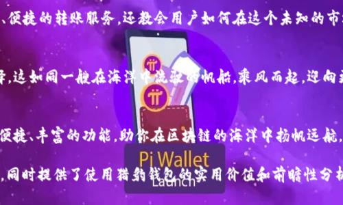 区块链成为财富猎手：如何利用猎豹钱包实现财富自由

区块链, 猎豹钱包, 财富自由/guanjianci

引言：探索区块链的神秘世界
在数字科技的浪潮中，区块链这一神秘的词汇逐渐走入我们的视野。它不仅仅是一串串代码的堆砌，更是未来金融科技的重要支柱。想象一下，数字货币如同清晨的露珠，闪烁着迷人的光芒，而猎豹钱包则是你在这片新天地中追逐财富的最佳伴侣。

什么是猎豹钱包？
猎豹钱包，并非一款普通的数字钱包。它犹如一只敏捷的猎豹，快速而精准地为用户提供安全的数字资产管理服务。通过猎豹钱包，用户不仅可以存储各种数字货币，还能轻松进行交易，享受流畅的用户体验。

安全性：保护你的财富
当我们谈论数字财产时，安全无疑是每个用户心中的头等大事。猎豹钱包配备了多重安全机制，这些机制如同坚固的城墙，保护着你辛苦积蓄的财富。除了传统的私钥加密，它还支持生物识别技术和双重身份验证，为你的数字资产构建了一道更为坚实的防线。

用户体验：简洁而高效
猎豹钱包在用户体验上也下足了功夫。界面的设计恰似春日盛开的花朵，简洁而不失优雅，便于用户快速上手。即使是数字货币的新手，也能很快掌握如何操作。想要发送或接收数字货币？只需几个简单的步骤，你的交易便能迅速完成。

多种币种的支持
在这个丰富多彩的数字货币世界中，猎豹钱包为用户提供了多种币种的支持，如同一道美味的自助餐，让你可以自由选择。除了主流的比特币、以太坊，猎豹钱包还支持越来越多的山寨币，帮助用户把握瞬息万变的市场机会。

如何使用猎豹钱包实现财富自由
许多人在数字货币圈内努力寻找财富的出口，而猎豹钱包则为这种追求提供了强有力的工具。如果你希望实现财富自由，首先需要拥有一个猎豹钱包账户。在注册时，你将创建一个独特的私钥，这如同你的财富护照，唯有你方可持有。

投资策略：让财富增值
在拥有猎豹钱包之后，你需要明确自己的投资策略。挑选那些具有潜力的数字货币进行投资，如同在春天播种，是为了收获丰硕的果实。过去几年中，某些数字货币的价值如同秋日的丰饶麦田，经历了数倍甚至数十倍的增长，而猎豹钱包则帮助你在这个过程中保持了安全和便利。

市场监控与分析
数字货币市场的变化如同风云变幻，掌握市场动态是成功的关键。猎豹钱包内置的市场监控功能犹如一双锐利的鹰眼，帮助用户实时追踪市场情况。通过分析走势图表、了解市场新闻，你能够更好地把握投资时机，实现财富自由的梦想。

不只是一款钱包，而是财富的引导者
猎豹钱包并不是一款单纯的数字资产存储工具，而是帮助用户实现财富自由的引导者。它不仅为用户提供了安全、便捷的转账服务，还教会用户如何在这个未知的市场中寻找机会。就如同一位伯乐，识别并扶持每一位追梦者。

未来展望：猎豹钱包的无限可能
随着数字货币的不断发展，猎豹钱包在未来将展现出更多的可能性。开发者们正在不断更新功能，拓宽用户的选择。这如同一艘在海洋中流驶的帆船，乘风而起，迎向更广阔的远方。未来，猎豹钱包将不仅仅是钱包，它应能成为用户投资智慧与财务自由的全面平台。

结语：把握机会，追逐财富
在这个迅速变换的时代，抓住每一次机会便是财富自由的关键。猎豹钱包作为一款出色的数字钱包，提供了安全、便捷、丰富的功能，助你在区块链的海洋中扬帆远航。今天就开始使用猎豹钱包吧，让未来的你，为现在的选择而自豪。 

这段内容是在给定主题“区块链猎豹钱包”下，通过引入具体形象的表达和文化关联性，使其更具可读性和情感化，同时提供了使用猎豹钱包的实用价值和前瞻性分析。