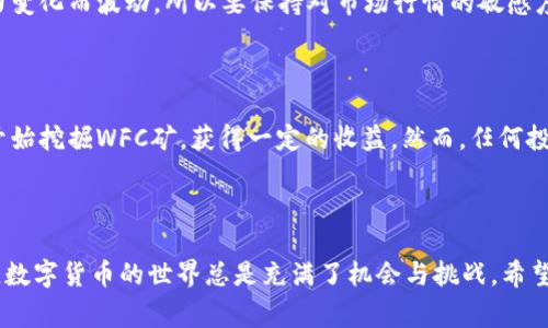 TP钱包挖掘WFC矿的完整指南

前言

在区块链技术迅猛发展的今天，数字货币的挖掘吸引了越来越多的投资者和爱好者。特别是WFC（Wanchain Finance）作为一项具有重大发展潜力的项目，吸引了众多目光。那么，如何在TP钱包中有效地挖掘WFC矿呢？

第一步：下载和安装TP钱包

首先，你需要在手机上下载安装TP钱包。无论是Android还是iOS系统，你都能在各大应用商店中找到它。完成下载安装后，打开应用，创建一个新钱包或导入已存在的钱包。

第二步：准备好你的WFC

在挖掘WFC之前，你需要确保你的钱包里有一定数量的WFC代币。你可以通过交易所购买WFC，或者在其他平台进行交易，再转至你的TP钱包中。记住，确保你了解WFC的市场动态，合理规划投资额度。

第三步：参与WFC矿池

TP钱包的挖矿其实是参与到WFC的矿池中。这些矿池允许用户通过分享计算能力来共同挖掘区块链项目。在确定要加入哪个矿池之前，了解各个矿池的收益机制及安全性是非常重要的。

第四步：设置挖矿参数

在TP钱包中寻找WFC的挖矿设置选项，输入你的挖矿地址和其他相关参数。根据矿池的要求，完成相应的设置后，保存设置。确保此时你的网络稳定，以免影响挖矿效率。

第五步：启动挖矿

一切准备就绪后，启动挖矿。你将看到TP钱包开始计算并分享你的计算能力，参与到WFC的挖掘过程当中。记得定期查看你的挖矿收益和矿池状态，以确保一切正常运行。

第六步：了解挖矿收益

随着时间的推移，你将在TP钱包中看到你的挖矿收益。WFC的收益会随着网络的总算力变化而波动，所以要保持对市场行情的敏感度。在适当的时候，可以选择将WFC代币转入其他平台进行交易或持有。

总结

挖掘WFC矿是一个技术性和策略性相结合的过程。通过上述步骤，你可以在TP钱包里开始挖掘WFC矿，获得一定的收益。然而，任何投资都有风险，切勿盲目跟风，务必做好自己的风险评估和市场调研。

结束语

无论是在黎明时分，你按下挖矿键的那一刻，还是在夜幕降临时，静静查看自己的收益，数字货币的世界总是充满了机会与挑战。希望大家在挖矿过程中收获颇丰，也能够在这个多变的市场中找到属于自己的位置。