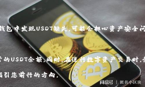 火币钱包缺少USDT的原因与解决方案

随着数字货币的普及，火币钱包作为一个重要的数字资产管理工具，被越来越多的用户所使用。USDT，作为一种广泛流通的稳定币，因其与美元的挂钩特性，成为用户在交易和资产避险中的重要选择。然而，有用户发现自己的火币钱包中为何缺少USDT，究其原因及解决方案，值得认真探讨。

一、火币钱包中的USDT是什么？

USDT，全称Tether，是一种基于区块链的稳定币，旨在将加密货币的波动性降低，让用户可以以一种“相对稳定”的方式持有和转移价值。火币钱包作为一个支持多种加密货币的平台，自然也支持USDT的存储与交易。以“货币市场的明灯”来形容USDT，再贴切不过。在这个瞬息万变的数字资产市场中，USDT的存在，为投资者提供了一个稳定的避风港。

二、火币钱包中USDT缺失的可能原因

那么，为什么有时候火币钱包中会发现USDT的踪影消失了呢？这通常可以归结为以下几种情况：

ul
    listrong账户设置问题：/strong有时候，用户可能没有正确设置钱包的接口，导致USDT未能显示在主界面。/li
    listrong资产未添加：/strong在火币钱包中，一些用户需要手动添加他们希望显示的资产。如果USDT没有被添加到我的资产中，用户将无法看到其余额。/li
    listrong网络连接问题：/strong不稳定的互联网连接可能导致数据未能及时更新，从而看不到准确的资产信息。/li
    listrong系统维护或升级：/strong若火币平台正在进行系统的维护或升级，用户在此期间可能会暂时无法看到自己的USDT余额。/li
    listrong交易限制：/strong如果用户的账户因某种原因被冻结或受到限制，可能会导致USDT余额不可用。/li
/ul

三、如何恢复USDT的显示？

如果您发现自己的火币钱包中USDT消失了，可以采取以下几步进行排查与恢复：

ul
    listrong检查账户设置：/strong进入火币钱包设置，确保所有设置都是正确的。确认USDT的显示选项被选中。/li
    listrong手动添加资产：/strong在“资产”选项中，查找USDT，如未显示，可点击“添加资产”功能，找到并添加USDT。/li
    listrong检查网络状态：/strong确保您的设备网络连接正常，必要时可以尝试重启路由器或更换网络。/li
    listrong查看官方公告：/strong访问火币的官方网站或社交媒体平台，查看是否有关于系统维护或升级的公告。/li
    listrong联系客服：/strong如以上方法均无效，请联系火币的客服支持，提交问题并寻求帮助。/li
/ul

四、了解火币钱包的安全性

在使用火币钱包的过程中，用户的数字资产安全始终是一个重要的关注点。火币钱包采用的技术保障了用户在进行交易和存储时的信息安全。如果您在钱包中发现USDT缺失，可能会担心资产安全问题。不过只要操作得当，大部分情况下资产都是安全的。火币钱包提供了多种安全措施，比如双重身份验证和加密保护，确保用户的资产不会轻易被盗取。

五、总结

火币钱包中USDT的缺失通常与账户设置、手动添加资产、网络问题或者系统维护等因素有关。用户只需遵循上述步骤进行检查和调整，通常能够恢复正常的USDT余额。同时，在进行数字资产交易时，务必加强安全意识，确保您的资产在安全的环境中进行管理。

通过了解火币钱包的使用与管理，用户可以更好地掌控自己的数字资产，让投机与投资之间的平衡更加稳固，让USDT这盏明灯在数字货币的航海之中，指引您前行的方向。