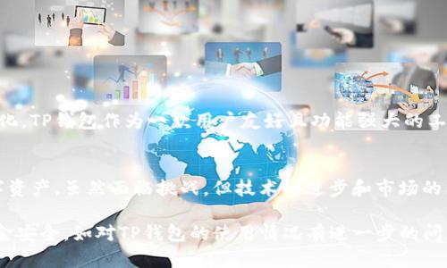 关于TP钱包（TokenPocket Wallet）在国内的使用情况，情况比较复杂。以下是几个关键点，可以帮助你了解其在国内的前景。

1. TP钱包的功能与特点
TP钱包是一款多链数字资产钱包，它支持以太坊、EOS、TRON等多个公链的数字资产管理，用户可以通过这款钱包方便地存储、转账、交易各种数字货币。除了基础的钱包功能，TP钱包还提供去中心化交易所（DEX）、DApp浏览、NFT管理等服务，为用户提供了一站式的区块链生态体验。

2. 国内对数字货币的政策环境
中国政府对数字货币的态度经历了多个阶段，最初开放，随后逐渐收紧。特别是自2017年以来，中国人民银行及相关部门对ICO和交易所进行了严格监管。在2021年，多个地方政府再次强调对虚拟货币挖矿和交易的打击。这样的政策背景使得相关数字资产和钱包的使用环境变得更加复杂。

3. TP钱包在国内的可用性分析
虽然TP钱包本身是一款全球性的数字资产管理工具，但国内用户在使用时可能会面临一些限制。由于监管政策导致的市场环境不确定性，TP钱包是否能长期稳定运行依赖于以下因素：
ul
    listrong政策变化：/strong此前政策的变动可能会影响TP钱包的服务，尤其是在许多应用功能受到限制的情况下。/li
    listrong技术更新：/strongTP钱包作为一款数字钱包，需不断进行技术更新，确保其在合规性和安全性上都能保障用户利益。/li
    listrong用户需求：/strong如果用户对数字货币的需求依然旺盛，即便在监管严格的环境下，TP钱包仍可能找到属于自己的生存和发展空间。/li
/ul

4. 数字资产管理的安全性
无论在什么样的政策环境下，用户在选择数字资产钱包时，总免不了考虑安全性。TP钱包在用户安全上做得较好，钱包私钥保存在用户本地，避免了中心化服务器出现泄露的风险。此外，钱包提供多种方式的备份和恢复机制，增强了用户资产的安全保障。

5. 如何应对潜在风险
为了应对TP钱包可能遇到的潜在风险，用户可以采取以下措施：
ul
    listrong多样化资产配置：/strong不要将所有的资产集中在一个钱包中，合理分配到不同的数字资产和平台，降低风险。/li
    listrong关注政策动态：/strong密切关注国家对数字货币的政策变化，及时调整自己的投资策略。/li
    listrong增强自我保护意识：/strong学习如何识别网络钓鱼、诈骗等手段，确保自己的资金安全。/li
/ul

6. 未来的发展趋势
尽管国内监管环境对数字货币钱包的使用有所限制，但随着技术的不断进步和市场的发展，未来数字资产管理可能会逐渐规范化。TP钱包作为一款用户友好且功能强大的工具，若能适应政策变化，并不断完善自身的合规性，将可能继续为用户提供优质服务。

总结
TP钱包在国内的使用前景有其不确定性，用户在享受便捷服务的同时，也需要对当前的政策环境保持敏感，合理管理自身的数字资产。虽然面临挑战，但技术的进步和市场的成熟也为未来的发展带来了希望。自身的风险意识和前瞻性判断，将是用户在这个瞬息万变的领域中立于不败之地的重要保障。

以上信息总结了TP钱包在国内的使用情况，建议用户在使用数字资产钱包时，始终保持警惕，密切关注相关政策变化，以确保资金安全。如对TP钱包的使用情况有进一步的问题，可以咨询专业人士或关注相关动态。