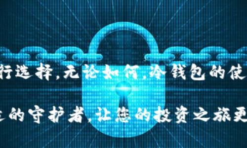 在讨论支持USDT的冷钱包之前，让我们先了解一下什么是冷钱包。冷钱包是一种将数字资产储存于离线环境中的方式，它能够有效地防止黑客攻击和在线盗窃，因此是许多投资者保护资金的一种重要选择。接下来，我们将详细介绍几个支持USDT的冷钱包及其特点。

1. Ledger Nano S/X
Ledger是市场上非常知名的硬件钱包品牌。Ledger Nano S和Nano X都支持USDT的存储。Ledger Nano S是基础版，而Nano X则提供蓝牙连接功能，允许用户随时随地通过手机管理他们的加密资产。
Ledger钱包采用了高安全性的芯片，能够有效抵御黑客攻击。用户只需将USDT转移到Ledger钱包的地址中，即可享受安全保障。

2. Trezor One/Model T
Trezor同样是一个受到广泛欢迎的硬件钱包品牌，Trezor One和Model T两款产品都支持USDT。Trezor的用户界面非常友好，适合新手使用。Model T还配备了触摸屏，提供更为便捷的操控体验。
通过Trezor，用户可以轻松将USDT及其他多种数字货币储存，享受离线安全保护。

3. Ellipal Titan
Ellipal Titan是一款完全隔离的硬件钱包，特别适合长期保管USDT等数字资产。其设计理念是“无联网”，意味着钱包本身完全不与互联网连接，极大地增强了安全性。
Ellipal Titan使用二维码进行交易验证，用户只需扫码便可完成操作。同时，Ellipal Titan的用户界面非常友好，适合不同层次的用户。

4. CoolWallet S
CoolWallet S是一款智能卡片型硬件钱包，轻巧便携，能够支持多种数字货币和稳定币，包括USDT。它通过蓝牙连接与手机App互动，使得在移动中管理资产变得更为方便。
CoolWallet S独特的设计使其不仅仅是一个钱包，而是一个可随身携带的智能设备，使得数字货币的安全储存和日常使用变得更为灵活。

5. BitBox02
BitBox02是一款相对新颖的硬件钱包，专注于安全性与用户友好性。它同样支持USDT等多种数字资产。BitBox02的最大特点之一是其简便的设置流程，用户只需几个简单的步骤就可以完成钱包的设置。
此外，BitBox02还提供备份和恢复功能，可以确保即使在意外情况下，用户的资产依然能够安全找回。

总结
总之，USDT支持的冷钱包种类繁多，每款冷钱包都有其独特的特点和优势。在选择冷钱包时，用户需要根据自己的使用习惯、安全需求以及对便携性的要求来进行选择。无论如何，冷钱包的使用无疑为数字资产的安全性增添了重要的一环。在这个数字货币日益普及的时代，趁早为自己的投资资产建立一个安全的保护措施，是每位投资者的明智之举。

通过上述内容，我们全面了解了多个支持USDT的冷钱包，每种冷钱包都有其独特的优势和使用场景。在这条数字货币的道路上，记得为自己的资产选择一个合适的守护者，让您的投资之旅更加安心顺畅。