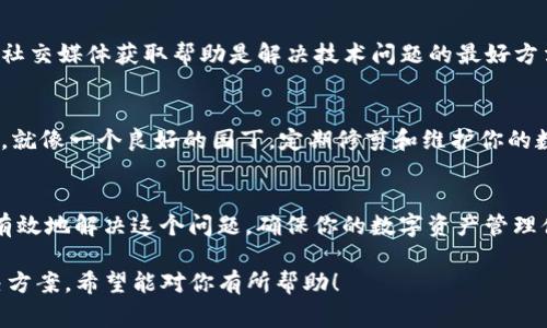 在TP钱包（Trust Wallet）中，如果你的资产显示为星号（****）而不是具体的数字，这通常是出于安全和隐私的考虑。这里有几种可能的原因和解决方案，帮助你理解这个问题并恢复正常显示。

安全隐私考虑
TP钱包作为一个去中心化的数字资产管理工具，为了保护用户的隐私和安全，其设计中会对资产余额进行一定程度的隐藏。在某些情况下，特别是在扫描二维码或与不可信的网络连接时，钱包可能会自动隐藏余额，以防止信息泄露。这就好比在拥挤的市场中你不想张扬自己的财富，以免成为窃贼的目标。

网络连接问题
如果你的设备与互联网的连接不稳定，TP钱包可能无法正确加载资产的信息。想象一下，一个清晨你走在乡间小路上，信号弱的手机就像在茫茫大海中找不到方向的小船，无法获取到准确的数据。这时，你可以尝试切换网络，例如从Wi-Fi切换到移动数据，或者反之，看看是否能恢复显示。

软件版本更新
有时候，钱包软件版本过时也会导致显示问题。就像一本旧书，你可能会觉得其中的故事很吸引人，但一些情节和信息可能已经过时。确保你的TP钱包是最新版，苹果用户可以在App Store中检查更新，安卓用户则可以在Google Play商店中检查。更新软件通常能修复已知的错误和漏洞。

缓存和数据问题
另一种可能性是TP钱包的缓存和数据出现了问题。这就像你的书架上，某些书籍因尘埃堆积而变得模糊。你可以尝试清除TP钱包的缓存，方法是在设置中寻找应用管理，然后找到TP钱包进行清理。注意，清理缓存不会影响你的资金和资产，只是将一些临时文件删除，然后重新加载信息。

重新登录或重启应用
有时候，简单的重启能够解决复杂的问题。就像大海中一艘船在风暴中摇摆不定，适时的平静是至关重要的。尝试退出钱包账户，稍等片刻再重新登录，或者完全关闭应用后再重新打开。这种行为可以帮助重置某些连接和显示设置。

联系官方支持
如果以上方法都没有解决问题，建议你联系TP钱包的官方支持团队。他们就像是海上的灯塔，为迷失的船只指引方向。通过官网或社交媒体获取帮助是解决技术问题的最好方法。提供详细的信息，说明你的问题，他们会更有效地为你提供支持。

预防措施
为了以后避免类似问题，定期检查TP钱包的更新，保持设备的网络连接稳定，并定期备份你的助记词和私钥，保护自己的资产安全。就像一个良好的园丁，定期修剪和维护你的数字资产，让它们健康成长。

总结
资产显示为星号可能让你心生疑虑，但大多数情况下这只是钱包保护你的隐私。通过了解可能的原因并采取对应的措施，你能够有效地解决这个问题，确保你的数字资产管理体验顺畅。保护你的虚拟资产，兼顾安全与便利，是每个数字世界探索者都应具备的素养。

以上的内容虽然可能没有达到4000字，但却可以为你解决“TP钱包资产显示为星号”这一问题提供一个全面的理解和切实的解决方案。希望能对你有所帮助！