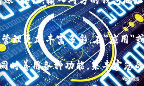 在TP钱包中，收到的币会直接显示在您的钱包界面。为确保您能够顺利找到并管理这些币，以下是一些详细的步骤和提示。

查看您的钱包余额
首先，打开TP钱包应用。在主界面上，您会看到一个“资产”或“钱包余额”选项，点击进去后，您可以看到不同类型的数字资产。这些资产可能包括主流的数字货币，如比特币、以太坊等，以及其他您曾经接收或存储的代币。

选择对应的币种
您可能会收到多种不同类型的币，因此需要选择您想要查看的币种。通常，TP钱包会自动显示您最近收到的资产。您可以在“资产列表”中向下滑动，找到具体的币种，例如USDT、BNB等，点击进入，您就能够看到详细的交易记录和余额。

查看交易记录
如果您想要了解更多关于收到的币的详细信息，比如什么时候收到的、来源地址等，您可以查看交易记录。一般来说，在每个币种详情页面，都会有一个“交易记录”或“历史交易”选项。点击进入后，您可以浏览所有相关交易，包括收入和支出。

确保币的安全
在看到收到的币后，一定要注意保护好您的钱包安全。使用强密码、启用双重身份验证，确保您的资产不被盗用。此外，定期备份钱包，并保存好助记词，以防丢失。

转账和使用币种
如果您收到了币，并且希望进行转账或交易，您可以在TP钱包内轻松完成。选择您要转账的币种，点击“转账”按钮，输入对方的钱包地址及金额，然后确认交易即可。在确认过程中，请再次检查地址是否正确，以免造成资金损失。

其他功能探索
TP钱包还提供了一些其他实用功能，比如交易所功能、DApp浏览器等。您可以探索更多，让您的数字资产管理更加丰富多彩。在