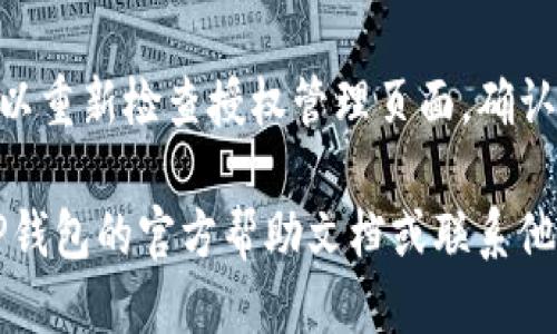 要取消TP钱包的授权，您可以按照以下步骤进行操作：

1. **打开TP钱包应用**：首先，确保您已经安装并打开了TP钱包应用。

2. **进入资产管理**：在主界面找到并点击“资产”或“钱包”选项，通常可以在底部导航栏找到。

3. **找到授权管理**：在资产管理页面，查找“授权管理”或类似的选项。这可能会在相关的DApp或者代币管理部分。

4. **选择要取消授权的项目**：在授权管理列表中，寻找到您想要取消授权的DApp或者代币，点击进入。

5. **取消授权**：在所选项目的详细信息页，您应该能够看到“取消授权”或“撤销授权”的按钮，点击此按钮进行确认。

6. **确认交易**：根据钱包的安全设置，您可能需要输入密码或者进行生物识别（如指纹识别）来确认交易。

7. **查看授权状态**：在取消授权后，您可以重新检查授权管理页面，确认过去的授权已被成功撤销。

如果在此过程中遇到任何问题，建议查阅TP钱包的官方帮助文档或联系他们的客服支持，以获取更多帮助与指引。