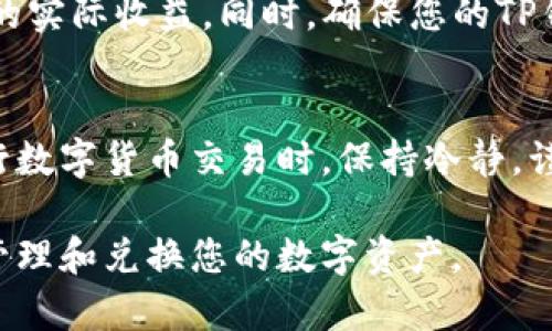 要在TP钱包中兑换TRX（波场币），您可以按照以下步骤操作。首先确保您已经下载并安装了TP钱包，并且完成了钱包的创建和备份。接下来的步骤将指导您如何兑换TRX。

步骤一：打开TP钱包
在您的手机上找到TP钱包的图标，轻触打开应用。一旦进入，您将看到您的资产总览和钱包界面。

步骤二：选择兑换功能
在TP钱包的主界面，通常会有一个“兑换”或“Swap”选项。点击这个选项，进入兑换页面。在这里，您会看到可以兑换的不同币种选择。

步骤三：选择要兑换的币种
在兑换页面，您需要选择您想要兑换的币种。例如，如果您的钱包中有USDT，您将选择USDT作为兑换源币种。接着，选择TRX作为您希望得到的目标币种。

步骤四：输入兑换数量
在选择完币种后，您需要输入您想要兑换的数量。例如，如果您希望用100 USDT来兑换TRX，可以在输入框中填入100。系统会自动显示您将得到的TRX数量。

步骤五：确认兑换订单
请仔细检查您的兑换信息，确保所有的币种和数量都是您所希望的。确认无误后，点击“确认兑换”按钮。

步骤六：完成兑换
经系统确认后，您的TRX将会被发送到您的TP钱包。您可以在您的资产页面查看到新的TRX余额。请耐心等待几秒钟，交易可能需要一些时间进行确认。

注意事项
在进行兑换前，请确保您了解当前的交易费用和市场行情，这将影响您兑换的实际收益。同时，确保您的TP钱包已经连接到互联网，并保持软件的更新，以避免任何技术性的问题。

总结
使用TP钱包兑换TRX是一个相对简单的过程，只需几个步骤即可完成。在进行数字货币交易时，保持冷静，谨慎行事，确保您的资产安全。希望这份指南能够帮助您顺利完成TRX的兑换！

以上就是在TP钱包中兑换TRX的步骤，通过这些简单的步骤，您可以轻松地管理和兑换您的数字资产。