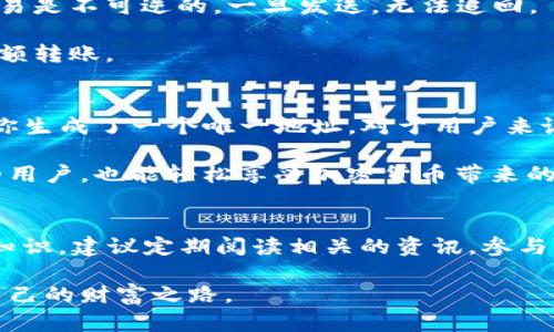 在讨论TP钱包（Trust Wallet）是否能够在没有添加地址的情况下接收币之前，我们先来了解一些基本的区块链和数字钱包的概念。

什么是TP钱包？
TP钱包（Trust Wallet）是一种去中心化的数字资产管理工具，允许用户存储和管理多种类型的加密货币。它可以兼容各种区块链，例如以太坊、比特币、币安智能链等。TP钱包的主要优势在于其私钥存储在用户设备上，从而确保了用户对自己资产的完全控制。

区块链中的地址概念
在区块链技术中，每个用户都有一个独特的地址，类似于银行账号，用于接收和发送数字货币。当你需要接收加密货币时，通常需要将自己的钱包地址提供给发送方。这些地址是由一串字母和数字组合而成的，能够保证交易的安全和匿名性。

没有添加地址的情况下能否收到币？
对此问题的答案是，如果你没有添加地址，但仍然拥有自己的钱包，那么实际上是可以接收币的。根本原因是，TP钱包在创建时已经为你生成了一个独特的地址。即使没有手动添加或查看该地址，你的TP钱包仍然能够接收向这个地址发送的加密货币。

如何查看自己的钱包地址？
你可以通过TP钱包的界面轻松查看你的钱包地址。打开TP钱包后，选择相应的加密货币，点击“接收”按钮，就可以看到显示的地址和二维码了。用户可以将该地址分享给发送方。即使你没有为了特定的交易记录而添加这个地址，它依然是有效的。

接收币的注意事项
1. **检查网络类型**：不同的币种可能在不同的区块链网络上发送。例如，ERC-20代币只能在以太坊网络上交易，而BEP-20代币则在币安智能链上。因此，确保发送方选择了正确的网络至关重要。

2. **确认地址准确性**：虽然不需要手动添加地址，但在分享地址时，请务必确认地址的准确性，因为区块链交易是不可逆的。一旦发送，无法追回。

3. **小额测试**：如果在转账前不确定，可以先发送小额的加密货币进行测试，确保交易能成功，然后再进行大额转账。

总结
总体来说，TP钱包即使没有手动添加地址，也能够成功接收加密货币。这是因为在初次设置钱包时，系统自动为你生成了一个唯一地址。对于用户来说，了解如何查看该地址，以及在分享时注意事项是非常重要的，确保你的资产安全。

将这些信息整理后，你会发现数字资产的管理并不复杂，通过一些基本的知识和技巧，即使是对技术一无所知的用户，也能轻松享受加密货币带来的便利。

进一步探索与学习
数字货币的世界是广袤的，除了了解如何接收币之外，用户还应该关注数字货币的安全、交易机制、市场行情等知识。建议定期阅读相关的资讯，参与社区讨论，保持对市场变化的敏锐洞察力。

在这条探索加密货币的道路上，信息就是你最好的伙伴，愿每一位用户都能在这个领域中乘风破浪，找到属于自己的财富之路。