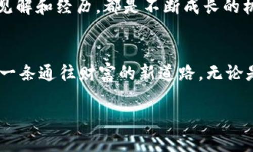 立刻投资比特币钱包，开启你的财富之旅！
比特币, 投资, 钱包/guanjianci

前言：数字时代的财富管理
在这个信息技术迅速发展的时代，数字货币已经成为了财富管理的新选项。比特币，以其去中心化和安全性受到越来越多投资者的青睐。然而，很多人对于如何去有效地管理和投资比特币仍感到困惑。今天，我们将探讨如何通过比特币钱包来开启你的财富之旅。

什么是比特币钱包？
想象一下，晨曦初露时，一个熟悉的老旧木柜里存放着你心爱的宝藏。比特币钱包就像这个木柜，安全地存放着你的比特币。它不仅是存储你的比特币的地方，更是你与数字货币世界的桥梁。比特币钱包有热钱包和冷钱包之分，热钱包时时在线，便于交易，就如同随时可开启的收银台，而冷钱包则是离线的保管方式，像是储藏在后院的保险箱，更加安全。

选择合适的钱包类型
不同类型的钱包适合不同的投资者。热钱包提供快速便捷的访问，这让你在投资市场变幻莫测时，能够及时做出反应。但请注意，因其在线特性，安全隐患也随之增加。因此，选择热钱包时就像是在繁忙市场中攀爬一座高楼，既要灵活应变，又要时刻保持警惕。

冷钱包则更适合长期投资者，安全性远高于热钱包。它就像是深藏于地下的宝物，隐秘而防护严密。虽然访问不如热钱包方便，但对于希望长时间保存比特币的投资者而言，冷钱包无疑是更优的选择。

如何创建你的比特币钱包
开启你的比特币钱包就像为自己建立一道安全屏障。首先，选择一个信誉良好的钱包提供商。市面上有许多热门的钱包，比如 Coinbase、Blockchain.info 或 Ledger。注册时，确保使用强密码，配合双重身份验证，这样你的数字货币就像被安装了双重锁的保险箱，安全性大大提升。

完成注册后，生成你的比特币地址。就像你收到的邮件地址一样，这个地址是你的唯一标识，可以用来接收比特币。此时，请务必妥善保管你的私钥，私钥丢失意味着你的比特币将无法找回，它如同开启宝藏的钥匙，只有你自己才能把它牢牢握在手中。

投资比特币的策略
在投资比特币的道路上，策略是你的指路明灯。首先，你需要深入了解市场的动态。糖果色的市场图表上常常波动不定，时而高涨，时而跌落。借助技术分析工具，如移动均线和相对强弱指数（RSI），这些就像是你投资航行中的指南针，帮助你识别买入和卖出的最佳时机。

此外，对于许多成功的投资者而言，定投策略是一种简单而有效的方式。每月固定金额投资比特币，如同在丰盛的果园中为每棵果树浇水，让其慢慢成长，最终结出丰硕的果实。这种方式不仅能避免因市场波动带来的心理负担，还能让你在长期中获益更多。

安全性，投资的基石
在这个充满诱惑和风险的市场中，安全性是投资的基石。使用比特币时，确保遵循一些基本的安全原则。避免在公共网络中访问钱包，想象一下在繁华的咖啡馆中使用共享 Wi-Fi，喝着咖啡却被别人窃取了秘密。这多么不值得！另外，使用多重身份验证，定期备份钱包，都是保护自己财富的重要措施。

监控与评估你的投资
投资比特币如同参加一场马拉松，过程漫长，路途曲折。为此，你需要定期监控和评估自己的投资。这不仅包括比较当前的市场价值，还需要分析自己的交易记录，了解哪种策略奏效，哪种可能需要调整。

在这个过程中，借助一些数据分析工具，如 CoinMarketCap 或 CryptoCompare，可以让你更加清晰地了解市场动态和自身投资表现。记住，灵活应变的能力是成功投资者的重要特质之一。

分享你的投资旅程
投资比特币的过程不仅是个人财富的增长，更是与他人分享经验与故事的旅程。无论是与朋友讨论投资策略，还是加入比特币社区，与志同道合的人分享自己的见解和经历，都是不断成长的机会。就像在冬天的篝火旁，大家围坐在一起，分享各自的故事与经验，让彼此的投资之路变得更加光彩。

结论：行动起来，拥抱比特币的未来
如今，比特币已不再是遥不可及的梦想，而是每个人都可以参与的投资机会。通过选择合适的钱包、制定投资策略、确保安全性，以及与他人共享经验，你将开辟出一条通往财富的新道路。无论是将其视为短期投机还是长期投资，关键在于你的行动与决策。立刻行动起来，投资比特币钱包，开启你的财富之旅吧！

在这条投资之路上，有挑战，有风景，有收获。让我们在这个数字货币的激荡时代，与比特币一起成长，迎接属于我们的未来！