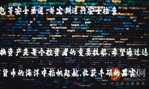 如何在TP钱包中兑换OKT：一步一步的操作指南

在数字货币的世界里，兑换和交易各种代币已经成为了一项普遍的需求。而TP钱包作为一款功能强大的加密货币钱包，让用户能够方便地管理和兑换资产。下面将为您详细介绍如何在TP钱包中兑换OKT（OK链的原生代币），帮助您更好地掌握这一操作。

什么是OKT？

在深入兑换流程之前，首先了解OKT是非常重要的。OKT是OK链的原生代币，它在区块链生态系统中发挥着重要的作用。用户可以通过各种方式获取OKT，包括参与挖矿、投资交易等。OKT不仅是手续费的支付工具，还可以是用于参与治理和生态建设的重要资产。

为什么选择TP钱包？

选择TP钱包进行OKT兑换的原因有很多。首先，TP钱包支持多种主流数字货币，用户可以在一个平台上管理多种资产，包括BTC、ETH、USDT等。其次，TP钱包具有友好的用户界面，新手也能轻松上手。最后，TP钱包的交易速度快，手续费低，是许多用户的首选。

兑换OKT的准备工作

在开始兑换之前，请确保您已经完成以下步骤：
ul
    li下载并安装TP钱包，确保应用是官方版本。/li
    li注册并创建一个钱包，备份好您的助记词，确保资产安全。/li
    li将需要兑换的数字货币（如USDT、ETH等）转入TP钱包。/li
/ul

在TP钱包中兑换OKT的步骤

做好准备之后，您可以按照以下步骤进行OKT的兑换：

h4步骤一：打开TP钱包/h4
启动TP钱包应用，输入您的密码以解锁钱包。您会看到钱包首页，显示您当前所拥有的所有资产。

h4步骤二：选择“兑换”功能/h4
在主页底部菜单中，找到“兑换”或“交易”选项。点击进入，这里您可以选择需要兑换的代币和获取的代币。

h4步骤三：选择要兑换的代币/h4
在兑换界面，您需要选择您要用来兑换OKT的代币。例如，如果您打算用USDT兑换OKT，那么您需要在“选择代币”列表中找到USDT。输入您希望兑换的数量，并确保余额足够。

h4步骤四：确认兑换/h4
确认您输入的金额和交易细节。如果一切信息无误，点击“确认兑换”按钮。

h4步骤五：耐心等待交易完成/h4
交易完成后，您可以在钱包首页查看您新的OKT余额。请注意，由于区块链的特性，交易可能需要一些时间才能在账本上确认。

兑换完成后的注意事项

兑换完成后，您将得到OKT代币，但仍需要注意以下几点：
ul
    li定期检查您的账户安全，确保没有异常交易。/li
    li了解OKT的市场行情及未来走势，以便制定合理的投资策略。/li
    li可以将OKT转入去中心化交易所进行进一步交易或投资，增加资产流动性。/li
/ul

常见问题解答

h4问题一：转换过程中出现错误，该怎么办？/h4
如果在兑换过程中遇到错误，请仔细查看每一步的输入信息，确认无误后重新尝试。如问题持续存在，建议联系TP钱包的客服寻求帮助。

h4问题二：我可以通过TP钱包直接购买OKT吗？/h4
目前大部分钱包都允许用户直接购买某些代币。请查看TP钱包的具体功能，确认是否支持直接购买OKT的功能。如果不支持，可以选择其它交易所进行购买。

h4问题三：OKT的安全性如何？/h4
OKT作为一种数字资产，其安全性主要依赖于存储环境与私钥保护。建议您将资产保存在官方钱包、硬件钱包等安全渠道，并定期进行安全检查。

总结

以上就是在TP钱包中兑换OKT的详细步骤和注意事项。在数字货币市场中，了解如何安全、高效地管理和兑换资产是每个投资者的重要技能。希望通过这一指南，您能够轻松上手TP钱包，顺利完成OKT的兑换，并在数字资产投资的路上越走越远。

不论您是加密货币的新手，还是有一定经验的投资者，都希望这个过程能为您带来帮助与启发。愿您在数字货币的海洋中扬帆起航，收获丰硕的果实！