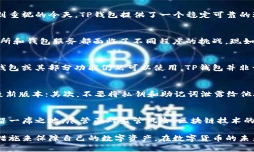 在回应您关于TP钱包在中国的使用情况之前，首先需要了解TP钱包的功能以及它在数字货币和区块链技术发展中的角色。

什么是TP钱包？
TP钱包，即“TokenPocket Wallet”，是一个多链数字资产钱包，支持诸如以太坊、比特币、TRON等多种主流数字货币的存储、交易和管理。用户通过TP钱包可以便捷地使用去中心化应用（DApp），参与数字货币的交易、投资和各种区块链活动。

TP钱包的安全性与便利性
TP钱包注重用户的资产安全，采用了多重加密技术和冷钱包存储机制。在数字货币存储和管理日益受到重视的今天，TP钱包提供了一个稳定可靠的环境。同时，其用户友好的界面和丰富的功能也吸引了不少用户。

TP钱包在中国的使用现状
早在数字货币发展初期，中国就成为了全球最大的比特币交易市场，但随着监管政策的收紧，许多交易所和钱包服务都面临了不同程度的挑战。现如今，虽然某些平台可能被限制，但TP钱包的去中心化属性使得用户在一定程度上仍可以使用其服务。

监管环境对数字钱包的影响
中国政府对数字货币的态度和监管政策是不断变化的。虽然一些虚拟货币交易所被关闭，但数字资产钱包或其部分功能仍然可以使用。TP钱包并非一个交易所，而是一个钱包工具，因此部分用户在其平台上进行资产存储和转移的需求仍然存在。

用户如何安全使用TP钱包
对于仍希望使用TP钱包的用户来说，务必要提高安全意识。首先，用户应定期更新钱包应用，确保使用最新版本；其次，不要将私钥和助记词泄露给他人，保证自己的资产安全。此外，最好将大型交易分散进行，降低风险。

未来展望
随着区块链技术的不断发展和应用，TP钱包作为用户和区块链世界的桥梁，或将继续在中国市场中保留一席之地。尽管面对监管风险，区块链技术的潜力和去中心化的理念依然吸引着越来越多的关注。

总结来说，TP钱包在中国的使用仍然是可行的，但用户应当密切关注相关政策变动并采取必要的安全措施来保障自己的数字资产。在数字货币的未来，技术和合规的结合将是关键，而作为用户，理解这一点将帮助您更好地融入这个充满可能性的领域。