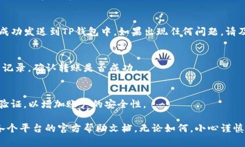 将USDT提到TP钱包中是一项相对简单的操作，但需要确保您遵循每个步骤以保证资金安全。以下是详细的步骤指南：

1. 准备工作
在开始之前，确保您已经下载并安装了TP钱包。如果您还没有创建TP钱包账户，请参照钱包的官方指南进行注册。这样，您就能生成一个独特的数字钱包地址，用于接收USDT。

2. 找到您的TP钱包地址
打开TP钱包应用，进入首页，选择“资产”或“钱包”选项。在这里，您可以找到不同类型的加密货币。选择“USDT”，然后点击“接收”按钮。系统会生成一个包含您钱包地址的二维码和一系列字母数字组合，这是您接收USDT的地址。

3. 登录您的交易所账户
如果您是从交易所（如币安、火币或OKEx等）提取USDT，那么您需要登录到您的交易所账户。确保您已经完成了身份验证，这样才能进行提币操作。

4. 提币操作
在交易所的界面中，找到“提币”或“提现”选项。系统通常会显示您可以提取的币种列表。选择“USDT”，然后输入您在TP钱包中获取的地址。请仔细检查，确保地址准确无误。此时，您可能还需要输入提币金额以及选择网络（如ERC20或TRC20）。不同网络的转账费用不同，请根据自己的需求选择合适的网络。

5. 确认提币
在确认提币信息无误后，交易所通常会要求您输入二次验证信息（如手机验证码或邮箱验证码）。输入正确的验证码后，您可以提交提币申请。系统可能需要一些时间来处理您的请求，请耐心等待。

6. 查看交易状态
在提币申请提交后，您可以在交易所的“资金记录”或“历史记录”中查看交易状态。如果状态显示为“已完成”，那么您的USDT已经成功发送到TP钱包中。如果出现任何问题，请及时联系交易所的客服。

7. 资金到账
在您的TP钱包中查看USDT余额，通常情况下，在区块链确认后，USDT会快速到账。如果您在一段时间内没有看到资金，请检查交易记录，确认转账是否成功。

8. 注意安全
在进行任何加密货币转账时，确保您的钱包的私钥和助记词必须妥善保管，不要与他人分享。定期更新您的密码并开启双重身份验证，以增加账户的安全性。

通过以上步骤，您就可以轻松将USDT提到TP钱包中。由于不同的交易所和钱包略有差异，具体操作可能会有所不同，建议您参考各个平台的官方帮助文档。无论如何，小心谨慎是保证数字资产安全的关键。