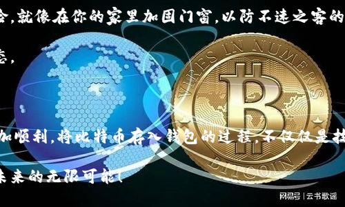 如何安全地将比特币存入你的数字钱包，保护你的财富不受侵害！

比特币, 数字钱包, 财富管理/guanjianci

引言：开启数字财富的新篇章

在这个数字化的时代，比特币不仅仅是一种虚拟货币，更是一种被越来越多人认可的价值象征。想象一下，早晨的阳光透过窗帘洒在你的小桌子上，一杯香浓的咖啡伴随着你翻开手机，查看刚刚到手的比特币。你心中涌起一阵自豪感与期待，它们将为你开启一扇通往全新财富世界的大门。

然而，就像晨雾中的老桥，虽然美丽动人，却暗藏风险。在投资比特币的过程中，如何将这些数字货币安全地存入钱包，成为每个投资者必须掌握的基本技巧。本篇文章将带你深入了解这个过程，帮助你在数字资产的海洋中，乘风破浪。

第一步：选择你的数字钱包

在你决定将比特币存入钱包之前，首先需要选择一个合适的数字钱包。数字钱包可以分为多种类型，分别是热钱包和冷钱包。热钱包，如手机应用和网页钱包，便捷却也因其常年在线，面临较高的网络攻击风险。而冷钱包，如硬件钱包和纸钱包，则更为安全，适合长期存储。想象一下，冷钱包就如同你家里的保险箱，安全稳固，但取用时需要一些额外的步骤和时间。

如果你是刚入门的投资者，选择一个用户友好的热钱包会更加方便。比如 Exodus 和 Coinbase 这样的平台，它们不仅操作简单，还提供了友好的界面和实时市场数据。然而，无论选择哪种钱包，确保它们具备良好的安全性和备份功能，这对保护你的资产至关重要。

第二步：创建钱包账户

在你选择了适合自己的钱包后，下一步便是创建你的钱包账户。整个过程通常会要求你提供一些基础的信息，比如电子邮箱或手机号码。像是填表格一样。然而，这一步却是你数字资产安全的第一道防线。

在创建账户时，强烈建议启用双重身份验证（2FA），它如同给你的家装上了多重保险，不让任何可能的风险轻易入侵你的钱财。选择一个强大的密码，最好是混合大小写字母、数字和特殊符号，提升账户的安全性。

第三步：获取比特币地址

账户建立完成后，钱包将会为你分配一个独一无二的比特币地址。这个地址就像一个邮政编码，你的比特币将会被送到这个地址。记得这不是你的私人密钥，安全保护比特币的关键在于如何妥善保存这些信息。

务必要保管好这个地址，并谨慎输入，任何错误都会让你的比特币在网络的海洋中消失，犹如在大海中寻找失落的宝藏那样痛苦。

第四步：将比特币发送到你的钱包

现在，你已经准备好将比特币转入你的数字钱包了。这一过程在不同的平台上可能略有不同，但核心步骤大致相同。登录你所使用的交易所，找到“提现”或“转账”的选项，然后输入你刚刚获得的比特币地址，设定转账金额。

请再三确认地址的准确性。就像在一条陌生道路上行驶，每一个拐弯都可能引你进入不同的目的地。因此，不要心急，慢慢确认，避免任何可能的错误。

第五步：确认交易状态

一旦你提交了转账请求，接下来便是等待比特币网络确认交易。某些情况下，交易可能需要几分钟至数小时不等。这个时候，可以通过钱包界面查看交易状态，就像在等待即将到来的快递那样期待。

当交易确认后，你的比特币便安全地存入了你的数字钱包。那一刻，欣喜和意外的满足感油然而生，仿佛你终于攒下了一份珍贵的财富。

第六步：实施安全措施

数字钱包虽便捷，但安全问题绝不能掉以轻心。通过启用多重身份验证、定期备份钱包、使用强密码和冷钱包存储大额资产等措施，可以有效降低你的资产风险。就像在你的家里加固门窗，以防不速之客的侵入。

此外，定期关注比特币价格和市场动态，掌握投资趋势，也是保护和提升你财富的重要一环。你需要时刻保持对自己资产的关注，确保它们始终在最安全的状态。

总结：掌控你的数字财富

比特币的世界是一个充满机遇与挑战的领域。虽然寻找信息和学习的过程可能让人感到艰难，但只要掌握正确的方法，你在这个数字时代的财富旅程将会更加顺利。将比特币存入钱包的过程，不仅仅是技术上的操作，更是一种对财富管理的新理解。

在享受数字货币带来的便利之时，也不要忘记安全防护的重要性。你的一份关注，便能为你的未来打下更为坚实的基础。让我们一起勇敢地迈出这一步，拥抱未来的无限可能！