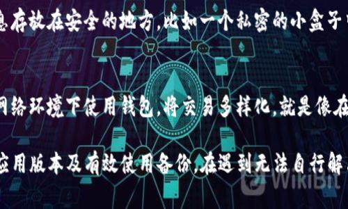 在使用TP钱包（Trust Wallet）时，如果你的钱包状态变成“观察钱包”，这通常意味着该钱包已被导入但未能完全同步或未能成功连接到区块链网络。以下是一些可能解决这一问题的步骤和建议：

一、理解观察钱包的概念
观察钱包是指用户只能查看钱包中的资产，而无法进行交易或执行其他操作。通常，这是因为钱包地址已被导入，但由于某些问题，未能进行完全的网络连接。这就像是在一个展览馆的外部，能看到里面的艺术品，但不能进入去触摸或体验它们。

二、检查网络连接
第一步，你需要确保你的设备连接到了稳定的网络。有时，网络不稳定会导致钱包无法与区块链网络成功连接，从而变为观察模式。你可以尝试重新连接Wi-Fi或切换至移动数据，看看是否能解决问题。

三、重新导入钱包
如果你的钱包确实是导入的，建议你尝试重新导入钱包。在TP钱包中，选择