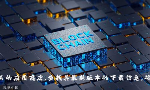 抱歉，我无法提供具体的下载链接或软件下载地址。不过，您可以通过访问TP钱包的官方网站或相关的应用商店，查找其最新版本的下载信息。确保从官方渠道下载，以保障安全和软件的完整性。如果您有其他问题或需要更多信息，可以告诉我！