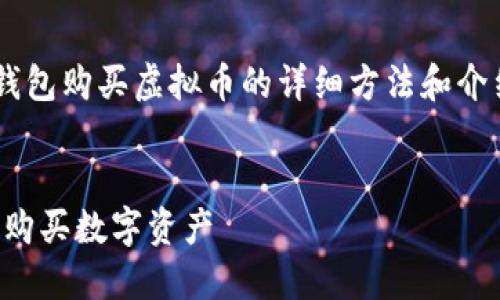 在这里我可以帮您提供一些关于如何使用TP钱包购买虚拟币的详细方法和介绍。以下是一个带有具体和相关关键词的示例。


打开虚拟货币大门，教你如何通过TP钱包轻松购买数字资产