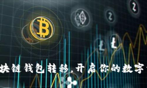 轻松掌握区块链钱包转移，开启你的数字资产新旅程！