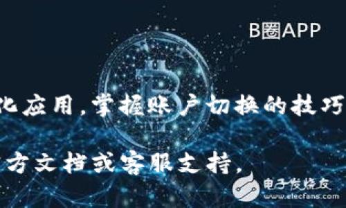 在TP钱包（TokenPocket）中切换账户是一个相对简单的过程。下面是详细的操作步骤，您可以按照这些步骤来切换账户：

### 步骤一：打开TP钱包应用
首先，您需要在您的手机上找到并打开TP钱包应用。如果您还没有安装该应用，可以在应用商店（例如苹果App Store或Google Play）中下载并安装。

### 步骤二：进入账户管理界面
打开TP钱包后，您会看到主界面。在该界面中，通常会有一个账户或钱包的图标，点击进入。这可能在屏幕的下方或侧面，具体位置视您的应用版本而定。

### 步骤三：选择切换账户
在账户管理界面中，您应该能够看到当前登录的账户信息，以及相关的资产和交易记录。寻找“切换账户”或“账户管理”选项，点击进入。

### 步骤四：选择目标账户
在切换账户的界面，您会看到您已经创建的所有账户。如果您之前已经添加了多个账户，直接点击想要切换到的账户。如果您没有看到您想要的账户，您可能需要创建一个新账户。

### 步骤五：确认切换
选择一个账户后，TP钱包会提示您确认要切换到该账户。确认后，钱包将加载该账户的信息和资产。通常，这个过程只需要几秒钟。

### 步骤六：完成切换
成功切换后，您将看到新账户的资产和交易记录。如果需要，您可以随时返回账户管理界面，重复上述步骤切换到其他账户。

### 附加提示
1. **安全性**：在切换账户时，请确保您在安全的网络环境下操作，避免在公共Wi-Fi下进行敏感操作。
2. **备份助记词**：记得为每个账户备份助记词或私钥，确保在需要恢复时能迅速找回账户。
3. **应用更新**：保持TP钱包应用的最新版本，以获得最佳的用户体验和安全性提升。

### 总结
TP钱包的账户切换功能非常便捷，用户只需几步就能管理多个数字资产账户。无论您是投资数字货币还是使用去中心化应用，掌握账户切换的技巧都能帮助您更加高效地使用TP钱包。希望以上的步骤能够帮助您顺利切换账户，并享受安全便捷的数字资产管理体验。

通过上述步骤，您应该能够轻松完成TP钱包中的账户切换。如果还有其他问题或需要进一步的帮助，请参考TP钱包的官方文档或客服支持。