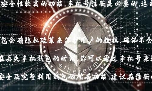 下载TP钱包并开始使用时，是否需要手机号注册取决于具体的操作和功能需求。

### 注册过程

1. **下载应用**：首先，你需要在应用商店或TP钱包的官方网站下载TP钱包应用。

2. **手机号注册**：在创建新的钱包账户时，TP钱包通常会要求用户提供一个有效的手机号码进行注册。这是为了增强账户的安全性，并便于用户找回密码或进行身份验证。

3. **验证码验证**：注册时，系统会向你提供的手机号发送一个验证码。你需要输入该验证码以完成注册过程。

### 不同功能的需求

- **基本使用**：如果你只是想下载TP钱包并使用其中的一些基本功能（比如查看行情、浏览DApp等），通常不需要手机号注册。

- **交易和安全功能**：反之，如果你计划在TP钱包中进行交易、存取资产或者使用安全性较高的功能，手机号注册是必要的。这能确保你的账户安全，并让你随时能够找回账户。

### 其他注意事项

- **隐私保护**：不少用户担心注册时提供手机号可能带来的隐私泄露。通常，TP钱包会有隐私政策来保护用户的数据，确保不会滥用个人信息。

- **备份措施**：增设手机验证的过程也为用户提供了一种有效的资产保护手段。在丢失手机钱包的时候，你可以通过手机号来验证身份，找回你的钱包。

总结来说，虽然下载TP钱包可以不注册手机号即可使用某些功能，但为了确保账户安全及完整利用钱包的所有功能，建议在注册时提供手机号。因此，如果你打算深入使用TP钱包，注册手机号将是一个推荐的步骤。