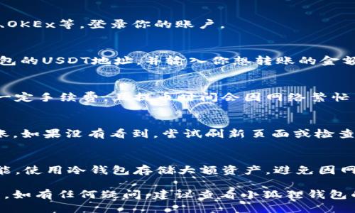 充USDT到小狐狸钱包的步骤如下：

### 1. 下载并安装小狐狸钱包
首先，确保你已在手机或电脑上下载并安装了小狐狸钱包（FoxWallet）。可以在官方网站或应用商店中找到。

### 2. 创建设备并备份助记词
打开小狐狸钱包，按照提示创建一个新的钱包账户，并务必妥善备份你的助记词。助记词是你唯一的恢复钱包的方式，切勿透露给他人。

### 3. 获取钱包地址
在小狐狸钱包的主界面中，你将看到