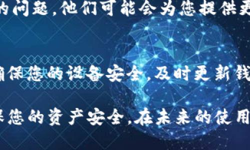 如果您在重新下载TP钱包后发现币没有了，首先要保持冷静。下面是一些可能帮助您找回资产的步骤：

1. 确认您的助记词或私钥
首先，确保您在重新下载钱包之前，已妥善保管好您的助记词或私钥。TP钱包的安全性对于找回资产至关重要。助记词是恢复钱包的关键，因此如果您不小心遗失了它，将无法找回您的资金。

2. 使用助记词恢复钱包
重新下载TP钱包后，您可以选择“恢复钱包”选项，使用您之前保存的助记词来恢复您的钱包。输入助记词后，系统将自动找到与该助记词相关联的帐户和资产。

3. 检查网络连接和链选择
确保您的网络连接正常，并检查您是否在使用正确的区块链网络。TP钱包支持多条不同的区块链，确保您选择了与您的币种对应的网络。例如，如果您持有的是Ethereum上的代币，确保您已选择Ethereum网络。

4. 查看交易历史记录
如果您在钱包中找不到您的币，可以尝试查看您的交易历史记录。有时资产可能因错误的转账或其他原因而不在您的钱包中。验证交易的接收和发送地址，确保没有不小心转账到错误的地址。

5. 联系TP钱包客服
如果以上方法都无法解决问题，建议您联系TP钱包的客服支持。提供详细的信息和您遇到的问题，他们可能会为您提供更多帮助。

6. 加强后续安全措施
无论最终结果如何，后续要加强安全措施。定期备份助记词，避免在公共网络中使用钱包，确保您的设备安全，及时更新钱包版本，以防止安全漏洞。

总之，如果您在重新下载TP钱包后无法找到您的币，保持冷静，依照上述步骤逐一排查，确保您的资产安全。在未来的使用中，注重安全和备份，确保您的数字资产得到最好的保护。