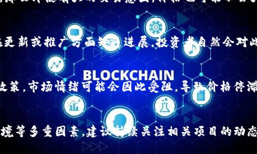 在讨论TP钱包（TokenPocket）或任何加密资产的涨跌不动时，我们需要从多个角度来看待这个现象。下面是一些可能的原因，以及市场和技术方面的一些分析。

市场供需关系
如同传统市场一样，加密货币的价格受供需关系的影响。当某种货币的需求持续低迷时，即使供给存在，价格也可能不会有明显的波动。这种情况在TP钱包中的代币，如果没有新的投资者加入，或者没有重大新闻刺激市场，可能会导致其价格保持稳定，涨跌不明显。

市场情绪和趋势
加密市场往往受情绪驱动。如果大多数投资者对于市场持观望态度，可能会导致价格停滞。此外，市场整体趋势的向下或者向上的运动也会影响TP钱包内的代币价格。如果整个市场处于调整期，即使TP钱包的基础项目运作良好，依旧可能因为市场情绪而导致价格动荡不大。

技术因素与流动性
流动性是影响任何金融工具价格波动的重要因素。如果TP钱包内的代币交易不活跃，缺乏足够的买家和卖家参与，那么即使有大的交易意图，价格也可能不会大幅波动。此外，某些代币可能存在限价交易或者锁仓机制，这也会约束其价格的剧烈波动。

项目本身的进展
TP钱包的关联项目（如某种特定的DeFi项目或NFT市场）的进展和开发状况也会直接影响代币的价格。如果项目在更新或推广方面缺乏进展，投资者自然会对此表示冷淡，从而使得价格波动减小。

外部因素的影响
政治、经济，甚至是技术政策的改变都可能对加密市场产生深远影响。例如，如果某国出台了新的加密法案或监管政策，市场情绪可能会因此受阻，导致价格停滞不前。同时，全球经济状况的变化，如通货膨胀、利率政策等，也可能对投资者的信心产生影响。

总结
因此，对于TP钱包代币价格的涨跌不动现象，我们需要综合考虑市场供需、投资者情绪、流动性、项目发展和外部环境等多重因素。建议持续关注相关项目的动态和市场记录，以便做出明智的投资决策。