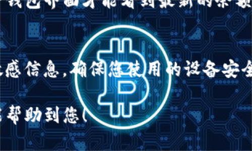 要将资金从欧易（OKEx）提取到TP钱包（Trust Wallet），您可以按照以下步骤操作。请注意，操作时一定要仔细确认相关信息，以避免资金损失。

步骤一：登录您的欧易账户
首先，打开您的网络浏览器，访问欧易官方网站，输入您的账号和密码进行登录。如果您使用双重认证，请确保您能够访问与您的账户关联的手机或邮箱，以便完成安全验证。

步骤二：寻找提币选项
登录后，您会看到一个仪表板，找到“资产”或“钱包”栏目。在该栏目中，您将看到“提币”或“提现”的选项。点击进入提币页面。

步骤三：选择要提取的币种
在提币页面上，您需要选择您希望提取的加密货币，例如比特币（BTC）、以太坊（ETH）等。确保您选择的币种是TP钱包所支持的。

步骤四：输入提币信息
接下来，您需要输入您的TP钱包地址。打开您的TP钱包，复制您想要接收资金的币种地址（例如，可以通过点击以太坊，然后选择“接收”，复制显示的地址）。回到欧易，粘贴到提币地址框中。

步骤五：确认提币数量和手续费
在输入了提币地址后，您需要填写要提取的数量。请同时留意页面上显示的手续费信息，因为不同的币种和提取金额会有不同的手续费。

步骤六：检查所有信息的准确性
在您提交提币请求之前，请仔细检查您输入的所有信息，包括提币地址、提取数量和手续费。确保没有错误，尤其是钱包地址。一旦资金提交至错误的地址，将无法挽回。

步骤七：提交提币申请
确认无误后，点击“提交”或“提币”按钮。系统可能会提示您进行安全验证，例如输入一次性密码（OTP）或邮箱确认。

步骤八：查看提币状态
提交请求后，您可以在“提币记录”中查看状态。提币处理一般需要一些时间，具体时间取决于区块链网络的拥堵情况。

步骤九：在TP钱包中确认收到资金
资金一旦完成转账，您会在TP钱包中看到相应的余额更新。可能需要刷新一下钱包界面才能看到最新的余额。

注意事项
在提币过程中，请保持警惕，有些诈骗手段可能会试图获取您的私钥或其它敏感信息。确保您使用的设备安全，并尽量通过官方渠道进行操作。

通过上述步骤，您应该能够顺利将资金从欧易提取到TP钱包。希望这份指南能帮助到您！
