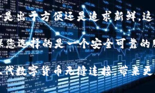 如何用比特币充值手机话费：简单易懂的指南

在数字货币快速发展的今天，比特币已成为一种全球认可的价值储存方式。不少人希望利用自己的比特币来为手机充值话费，然而很多人对这个过程感到陌生和困惑。本文将带您通过简单易懂的步骤，教您如何用比特币为您的手机话费充值，让您轻松享受数字货币带来的便利。

第一步：了解比特币和话费充值的平台

在开始之前，您需要找到一个支持使用比特币充值话费的平台。市面上有很多第三方服务提供了这样的功能，这包括一些专门的充值网站和应用程序。例如，像Bitrefill这样的服务就是一个专门用于用比特币为手机充值的平台。它不仅支持多种国家的电话服务运营商，还允许用户用比特币、以太坊等多种数字货币进行支付。

选择平台时，确保它的安全性和口碑至关重要。查看用户评论和评分，确保选择一个值得信赖的网站或应用程序，以保护您的资金安全。

第二步：创建或登录您的账户

在所选的平台上，您需要创建一个账户。通常，这个过程相对简单，您只需提供一些基本信息，比如电子邮箱地址和密码。有些平台可能会要求您进行身份验证，以确保安全性。这是保护资金安全的重要一步，尽量不要省略。

如果您已经有账户，那么直接登录就可以了。确保您的密码安全，避免与他人分享您的账户信息。

第三步：选择您的充值金额

登录后，您会看到一个充值界面。在这个界面上，您可以选择充值的金额。平台通常会显示可用的电话服务商和相应的充值选项。**在晨光透过窗帘的沙发旁**，您可以轻松浏览不同的选项，并选择最适合您需求的充值金额。

在选择金额时，请注意实际的汇率，确保您了解所包含的费用。有些平台在进行交易时可能会收取一定的手续费，所以在确认之前，一定要再三核对。

第四步：选择支付方式——比特币

一旦您确认了充值金额，就可以进入支付环节了。在支付页面，您会看到多种可用的支付方式。选择比特币作为支付方式后，平台会生成一个唯一的比特币地址或二维码，您需要将您的比特币发送至这个地址。

**在温暖的阳光下**，找出您的比特币钱包，复制地址或扫描二维码，然后按照钱包的指示完成支付。此时，请务必仔细确认地址的正确性，以避免资金损失。

第五步：确认交易

比特币交易通常需要一定的确认时间，具体时间取决于网络的拥堵情况。在您发送比特币后的几分钟，您可以返回充值平台，查看订单状态。此时，您将看到充电订单的进度，确认交易是否成功。

在此等待期间，您可以开启一杯热茶，**享受窗外的美好景色**，耐心等待交易确认。通常情况下，交易会在数分钟内完成，并立即充值到您的手机上。

第六步：检查话费充值是否成功

最后一步是检查您的手机话费余额。您可以拨打运营商提供的查询热线，或者通过运营商的官方APP查看余额。如果充值成功，您应该能即时看到话费增加的变化。

在这一刻，享受成功的喜悦，让您更加深入地感受到数字货币的魅力。**在璀璨的星空下，手机铃声响起，正是来自朋友的一句祝福。**

总结

通过以上步骤，您可以轻松地利用比特币为手机充值话费。这不仅是对传统充值方式的创新尝试，也让您更贴近数字货币这个新兴的时代潮流。不论是出于方便还是追求新鲜，这一过程都将为您的生活增添不少色彩。

记住，在进行任何数字货币相关操作时，保护您的账户安全至关重要，切勿与他人共享个人信息。同时，在选择充值平台时，也要仔细研究其信誉，确保您选择的是一个安全可靠的服务。

无论未来如何发展，掌握如何使用比特币为生活服务的技能，将为您打开新的机遇之窗。希望这篇文章能为您提供实用的帮助，让传统话费充值与现代数字货币无缝连接，带来更加便捷的生活体验。