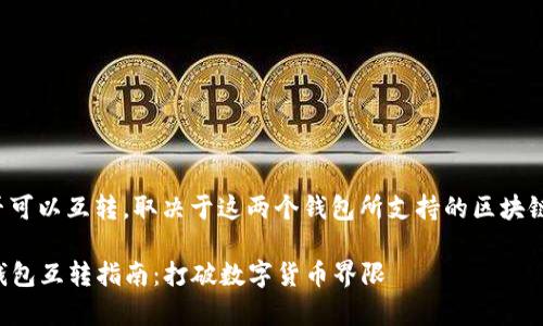 tp钱包和bk钱包是否可以互转，取决于这两个钱包所支持的区块链项目以及其兼容性。

### tp钱包与bk钱包互转指南：打破数字货币界限