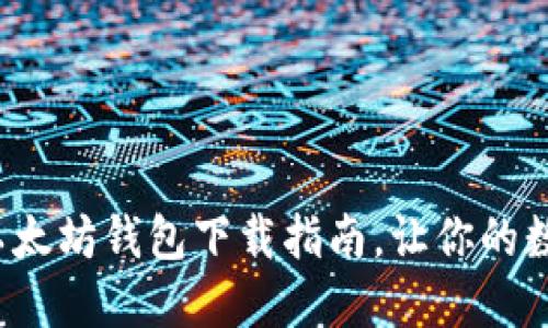 安全可靠的新以太坊钱包下载指南，让你的数字资产更安心！