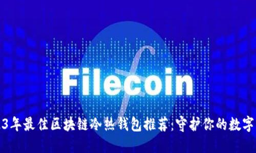 《2023年最佳区块链冷热钱包推荐：守护你的数字资产》
