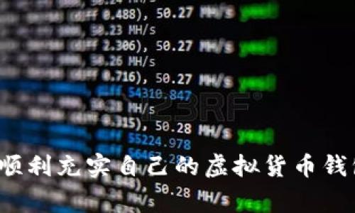 充实虚拟货币钱包的方法有很多，以下是一些常见的方法与步骤：

### 1. 选择合适的钱包
在充钱包之前，首先需要选择一个安全且易于使用的虚拟货币钱包。有些常用的钱包类型包括：
- **热钱包**：在线钱包，方便快捷，适合短期交易。
- **冷钱包**：离线钱包，安全性更高，适合长期存储。

### 2. 注册并设置钱包账户
选择好钱包后，您需要在该平台上注册账户，并按照指示设置安全密码和两步验证，以增强账户的安全性。

### 3. 充值方式
充钱包的方式多种多样，以下是几种主流的充值方式：
使用信用卡或借记卡
许多数字货币交易所支持通过信用卡或借记卡直接购买虚拟货币。您只需在交易所选择您想要购买的币种，然后输入信用卡信息，即可完成购买。

银行转账
您也可以选择通过银行转账的方法充值。这种方式通常需要更长时间，但手续费相对较低。您需在钱包或交易所找到相应的银行信息，进行汇款。

使用其他数字货币
如果您已经拥有其他类型的数字货币，可以将它们转入您的钱包。只需输入您的钱包地址，选择发送数量，然后完成转账即可。

### 4. 注意事项
在进行充值的过程中，您需要注意以下几点：
确保地址正确
每个虚拟货币钱包都有独特的地址，确保您输入的地址是正确的，以免资金丢失。

关注交易手续费
不同平台的交易手续费不同，在充值前最好查看相关费用，避免不必要的损失。

资金安全
不要将所有资金存放在热钱包中，可以将大部分资金放在冷钱包中，以保护资产安全。

### 5. 充实钱包后的管理
充实完钱包后，您需要合理管理这些虚拟货币。以下是一些建议：
定期查看账户
定期登陆自己的钱包，检查钱包余额及交易记录，确保账户安全。

了解市场动态
关注虚拟货币市场动态，及时调整持币策略，以获得更大利益。

考虑多种投资方式
除了购买持有，您还可以考虑进行交易、质押等多种投资方式，增加收益。

### 结语
充实虚拟货币钱包并不是一蹴而就的过程，它需要耐心和细致的管理。希望以上的信息能帮助您顺利充实自己的虚拟货币钱包。关于虚拟货币的知识还有很多，了解更多信息将有助于您在这个新兴的领域中立于不败之地。