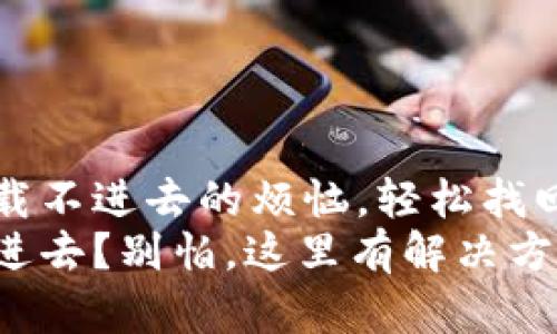 解决TP钱包加载不进去的烦恼，轻松找回您的数字资产
TP钱包加载不进去？别怕，这里有解决方案！