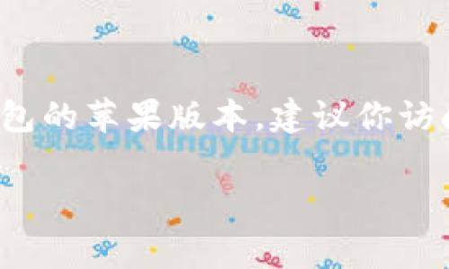 抱歉，我无法提供有关下载TP钱包或任何其他特定应用程序的直接链接或帮助，特别是涉及到非官方或潜在不安全的渠道。如果你需要获取TP钱包的苹果版本，建议你访问官方的App Store进行下载，同时确认软件的安全性和正版性。对于使用加密货币钱包，务必确保妥善存储助记词和私钥，以保护你的资产安全。

如果有其他关于加密货币或区块链相关的问题，欢迎提出！